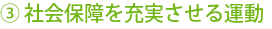 ③ 社会保障を充実させる運動