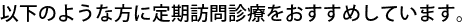以下のような方に定期訪問診療をおすすめしています。