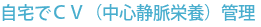 自宅でＣＶ（中心静脈栄養）管理