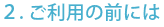 ２. ご利用の前には